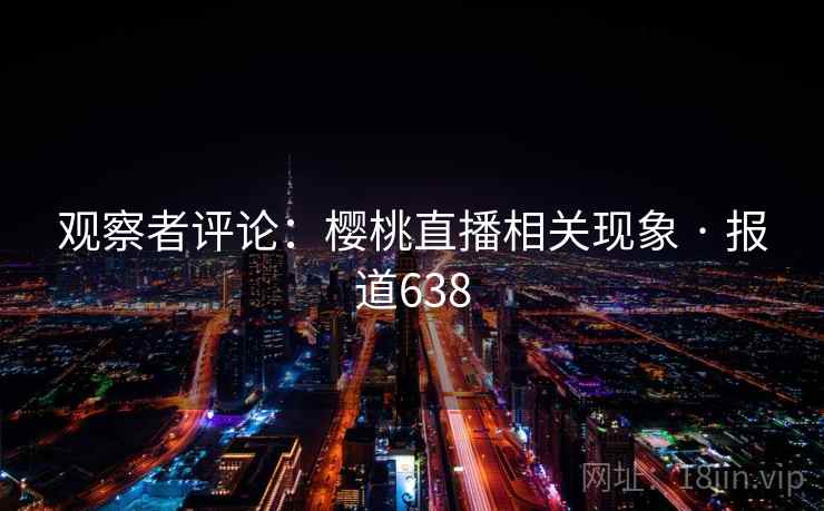 观察者评论:樱桃直播相关现象 · 报道638