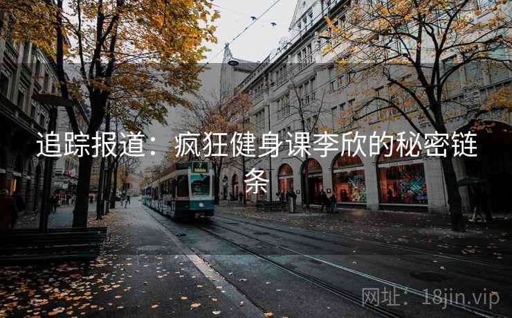 追踪报道:疯狂健身课李欣的秘密链条
